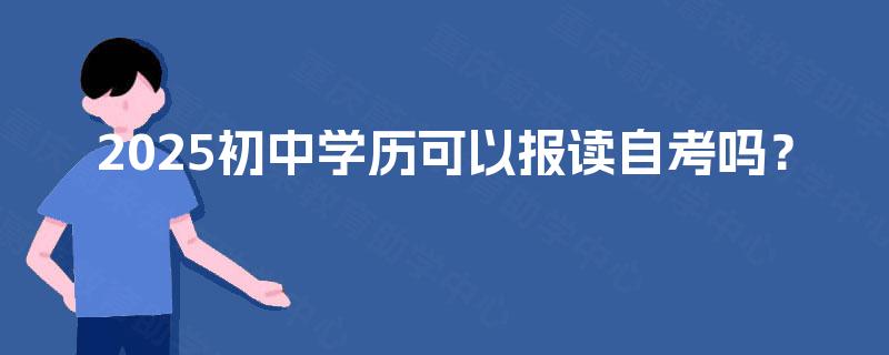 2025初中学历可以报读自考吗？