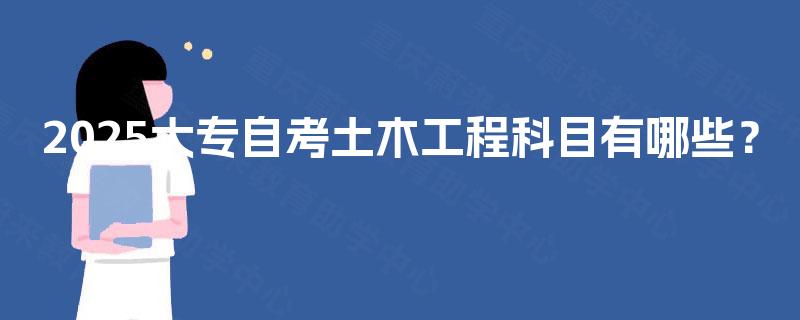 2025大专自考土木工程科目有哪些？