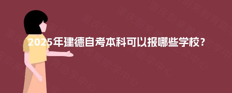 2025年建德自考本科可以报哪些学校? 2025年建德自考本科可以报哪些学校?