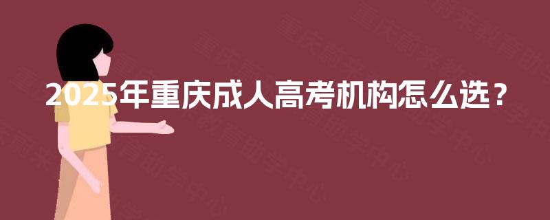 2025年重庆成人高考机构怎么选？