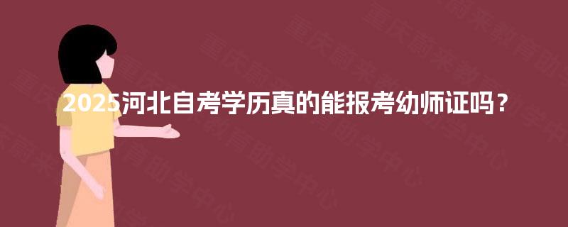 2025河北自考学历真的能报考幼师证吗？