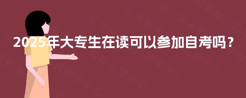 2025年大专生在读可以参加自考吗？