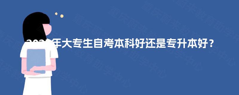 2025年大专生自考本科好还是专升本好？
