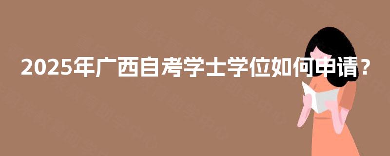 2025年广西自考学士学位如何申请？