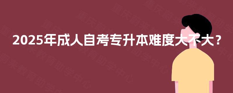2025年成人自考专升本难度大不大？