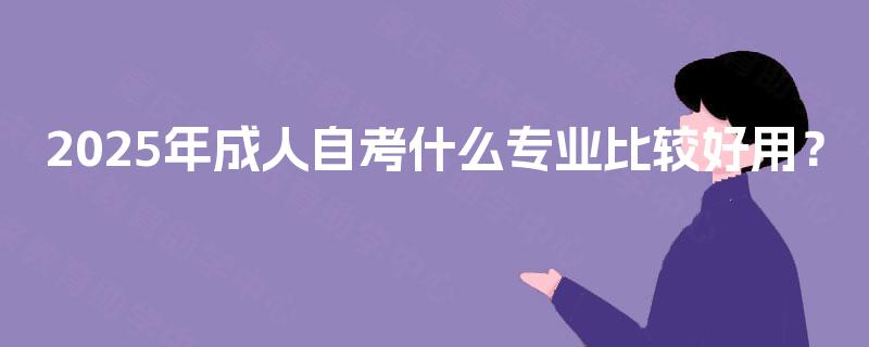 2025年成人自考什么专业比较好用？