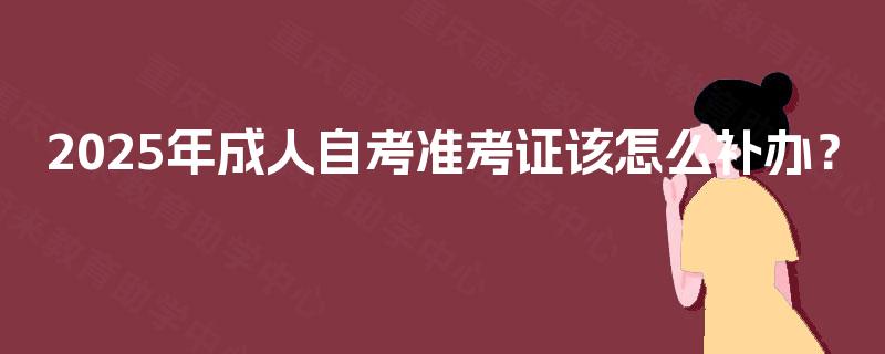 2025年成人自考准考证该怎么补办？