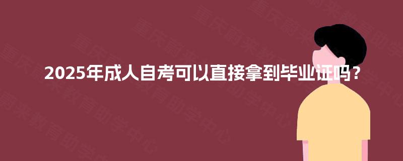 2025年成人自考可以直接拿到毕业证吗？