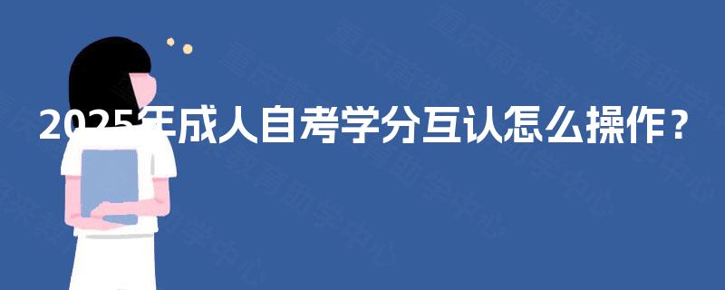 2025年成人自考学分互认怎么操作？