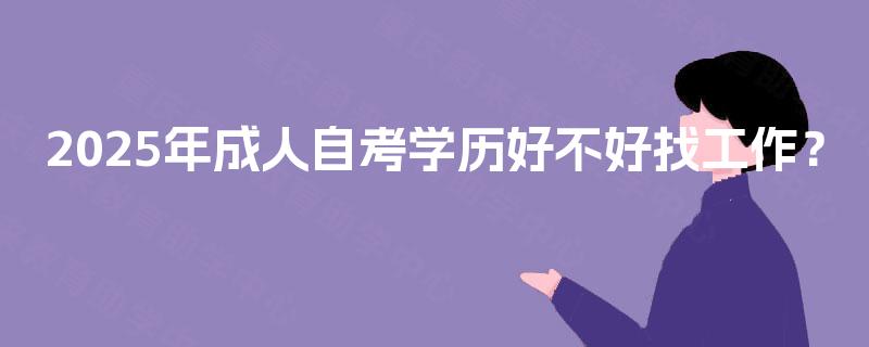 2025年成人自考学历好不好找工作？