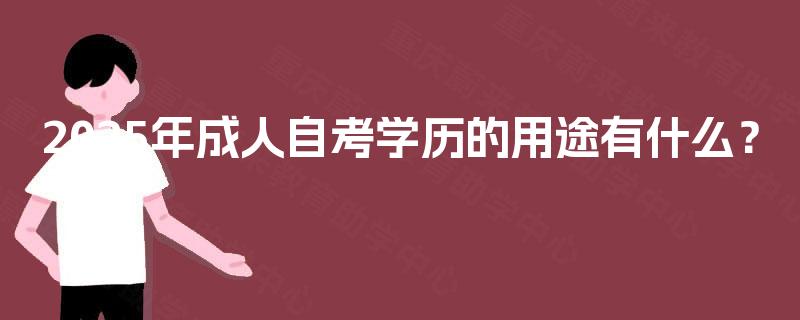 2025年成人自考学历的用途有什么? 2025年成人自考学历的用途有什么?