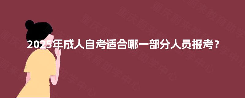 2025年成人自考适合哪一部分人员报考？