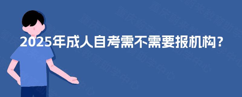 2025年成人自考需不需要报机构？