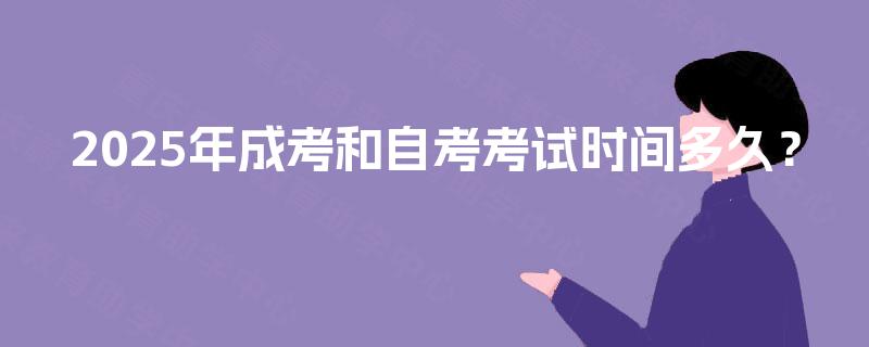 2025年成考和自考考试时间多久？