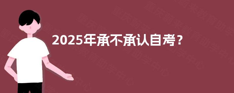 2025年承不承认自考? 2025年承不承认自考?