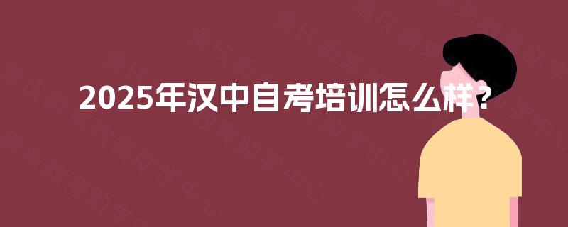 2025年汉中自考培训怎么样？