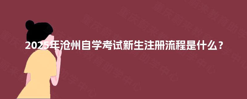 2025年沧州自学考试新生注册流程是什么？
