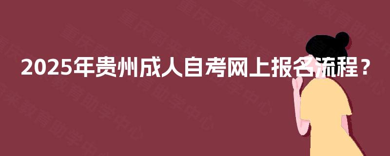 2025年贵州成人自考网上报名流程？