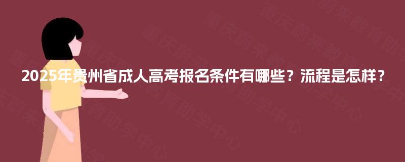 2025年贵州省成人高考报名条件有哪些？流程是怎样？