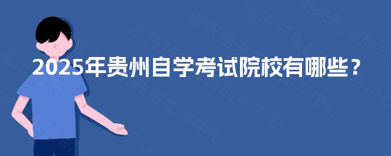 2025年贵州自学考试院校有哪些? 2025年贵州自学考试院校有哪些?