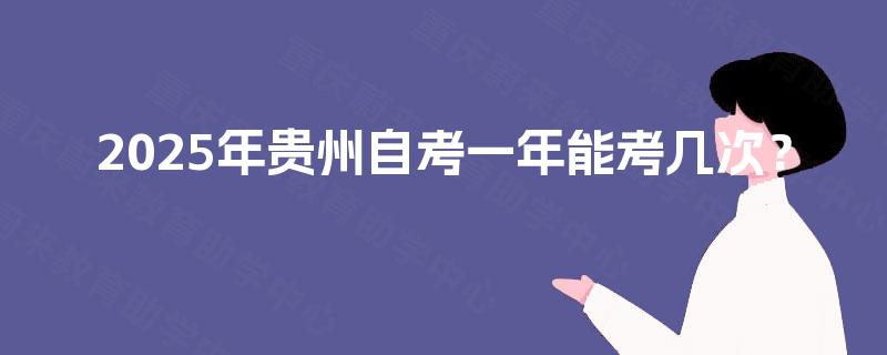 2025年贵州自考一年能考几次？