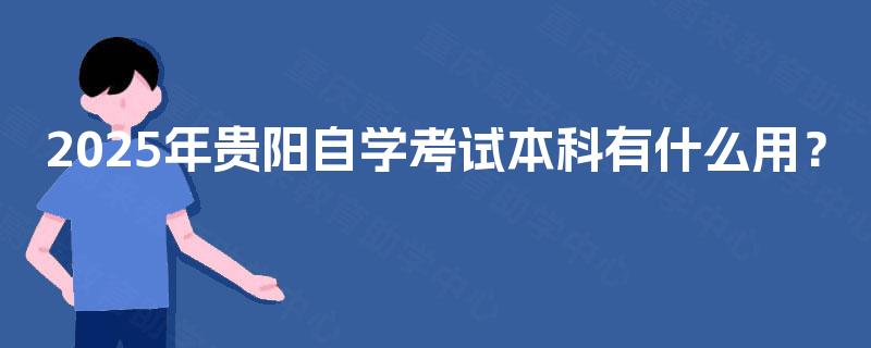 2025年贵阳自学考试本科有什么用？