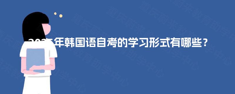 2025年韩国语自考的学习形式有哪些？