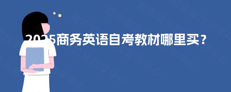 2025商务英语自考教材哪里买? 2025商务英语自考教材哪里买?