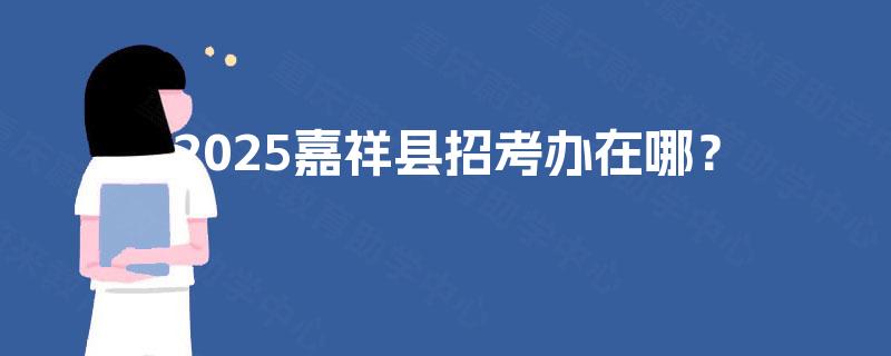 2025嘉祥县招考办在哪? 2025嘉祥县招考办在哪?