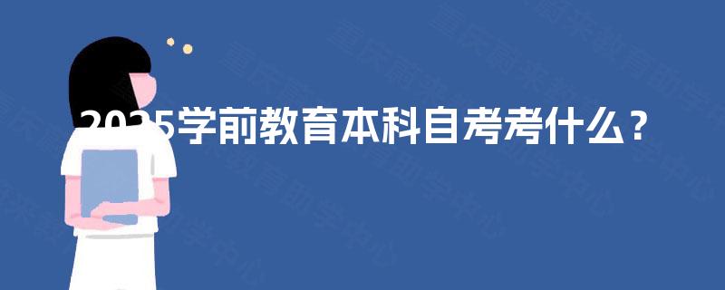 2025学前教育本科自考考什么？