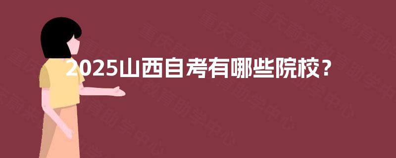 2025山西自考有哪些院校？