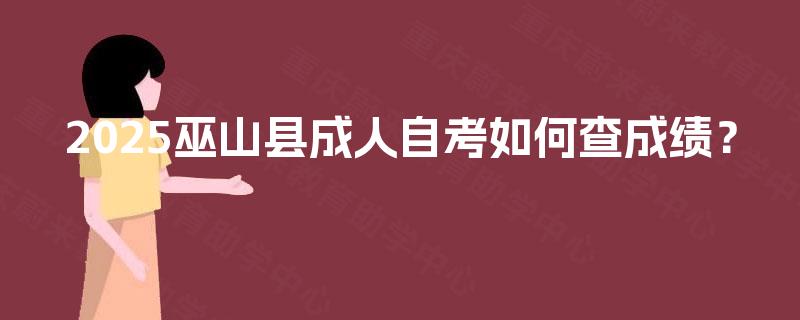 2025巫山县成人自考如何查成绩？