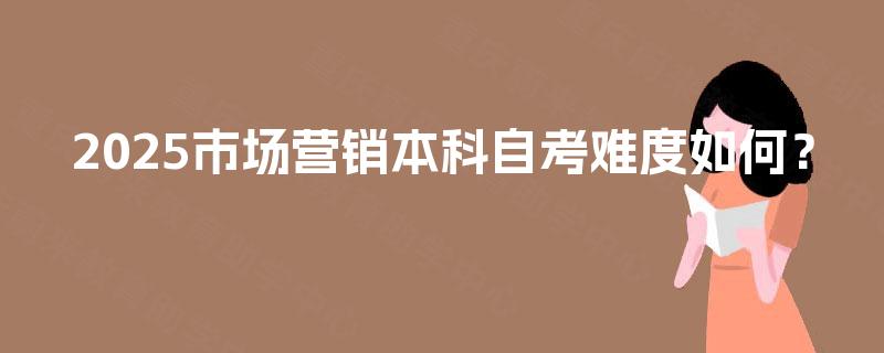 2025市场营销本科自考难度如何？