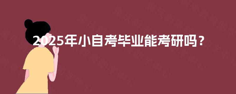 2025年小自考毕业能考研吗？