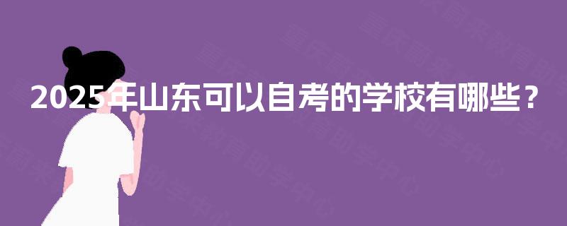 2025年山东可以自考的学校有哪些？