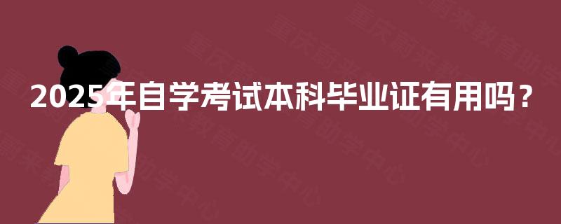 2025年自学考试本科毕业证有用吗？