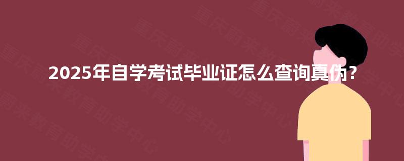 2025年自学考试毕业证怎么查询真伪？