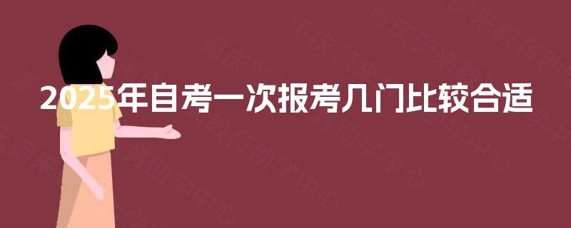2025年自考一次报考几门比较合适