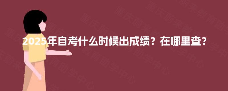 2025年自考什么时候出成绩？在哪里查？