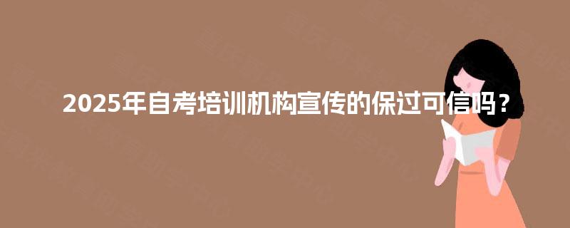 2025年自考培训机构宣传的保过可信吗？