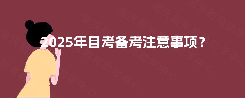 2025年自考备考注意事项？