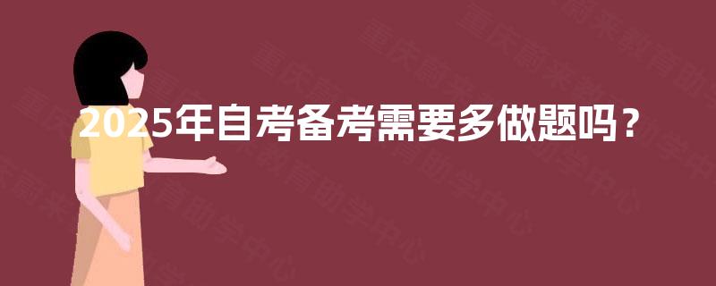 2025年自考备考需要多做题吗？