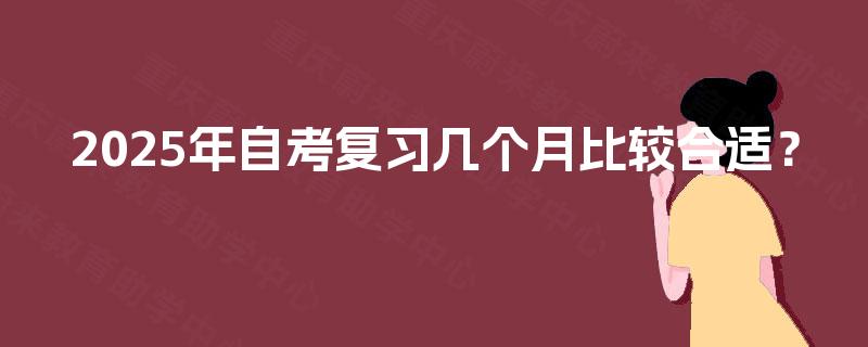 2025年自考复习几个月比较合适？