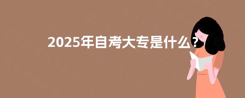 2025年自考大专是什么？