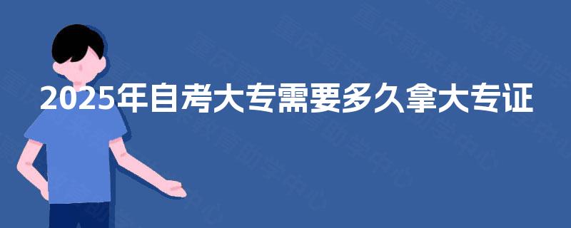 2025年自考大专需要多久拿大专证