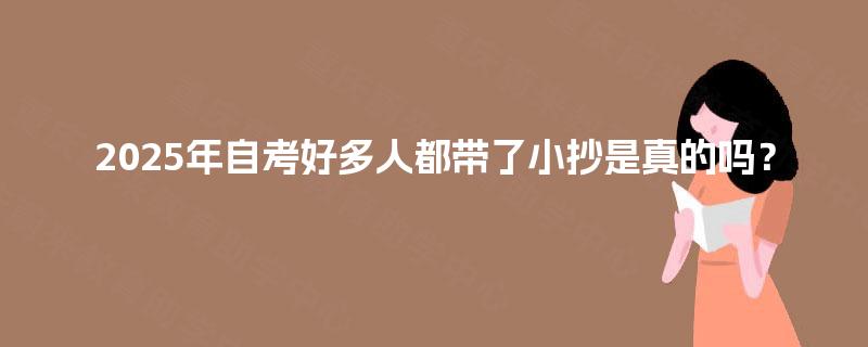 2025年自考好多人都带了小抄是真的吗? 2025年自考好多人都带了小抄是真的吗?