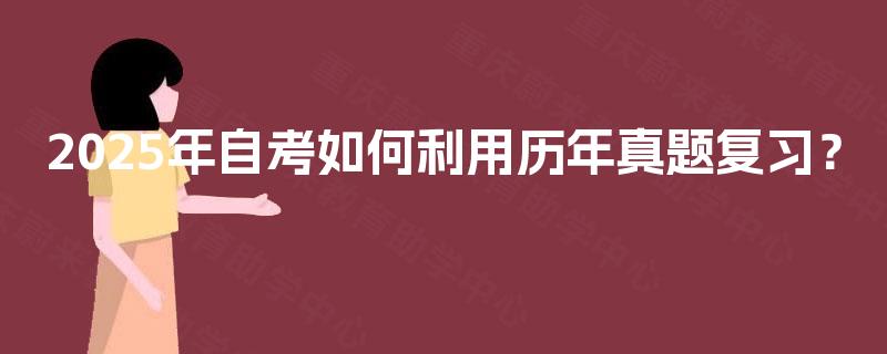 2025年自考如何利用历年真题复习？