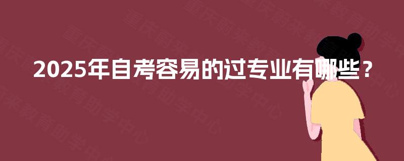 2025年自考容易的过专业有哪些？