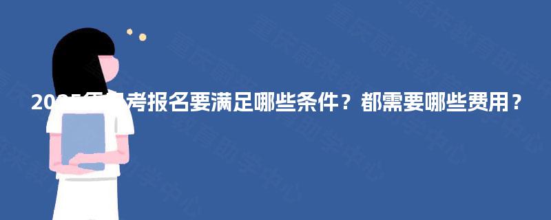 2025年自考报名要满足哪些条件？都需要哪些费用？