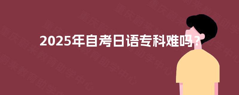 2025年自考日语专科难吗？